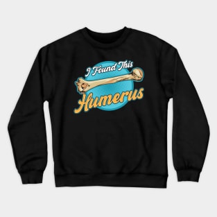 I Found This Humerus Archaeology Pun Bone Humor Crewneck Sweatshirt